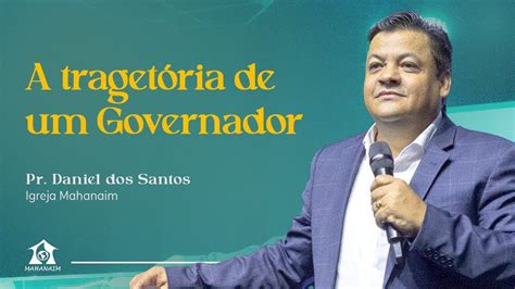 A TRAGETÓRIA DE UM GOVERNADOR Pr Daniel dos Santos Igreja