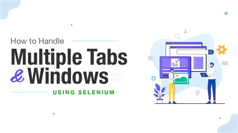 Selenium Managing Tabs And Windows Like A Pro