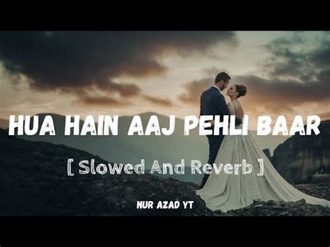 Hua Hain Aaj Pehli Baar Lofi Version Song 4k Slowed Reverb