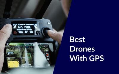 Looking for the Best Drones With GPS? Find Your One-In-A-Thousand - DroneforBeginners