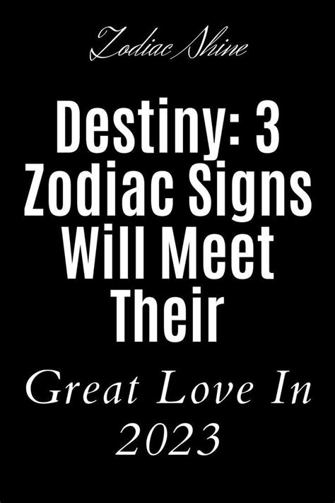 Destiny 3 Zodiac Signs Will Meet Their Great Love In 2023 Horoscope