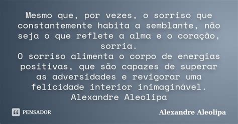 Mesmo Que Por Vezes O Sorriso Que Alexandre Aleolipa Pensador