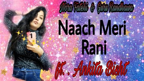 Naach Meri Rani Guru Randhawa And Nora Fatehi Tanishk Bagchi Nikhita