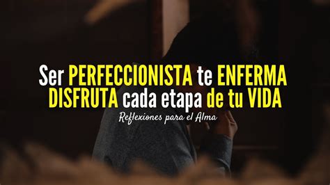 Ser Perfeccionista Te Enferma Disfruta Cada Etapa De Tu Vida Youtube