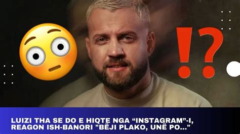 Luizi tha se do e hiqte nga Instagram i reagon ish banori Bëji