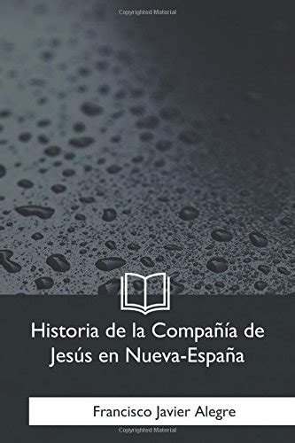 Historia De La Compania De Jesus En Nueva Espana Spanish Edition Alegre Francisco Javier