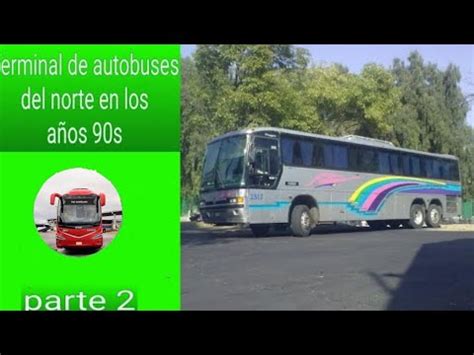 La terminal autobúses del norte en los años 90s YouTube