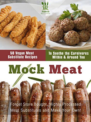 Mock Meat 50 Vegan Meat Substitute Recipes To Soothe The Carnivores