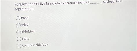 Solved Foragers Tend To Live In Societies Characterized By A