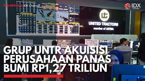 Grup UNTR Akuisisi Perusahaan Panas Bumi Rp1 27 Triliun IDX CHANNEL