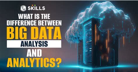 What Is The Difference Between Big Data Analysis And Data Analytics