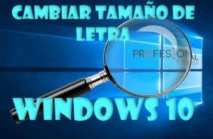 Como poder cambiar el tamaño de letra en Windows 10