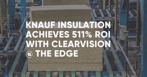 Knauf Insulation Achieves 511 ROI In Year 1 With ClearVision The