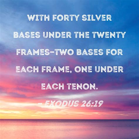 Exodus 26 19 With Forty Silver Bases Under The Twenty Frames Two Bases