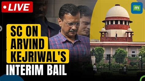 Live Arvind Kejriwal S Bail Plea Sc Interim Bail Won T Allow