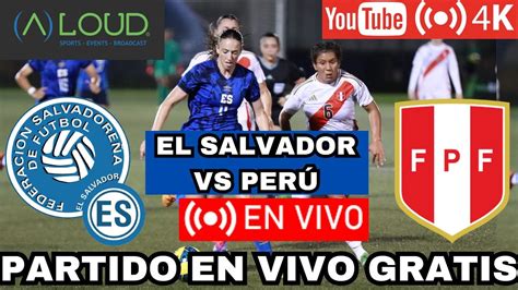 D Nde Ver En Vivo Y Gratis El Salvador Vs Per Segundo Amistoso