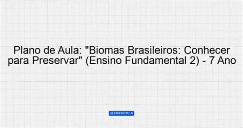 Plano De Aula Biomas Brasileiros Conhecer Para Preservar Ensino