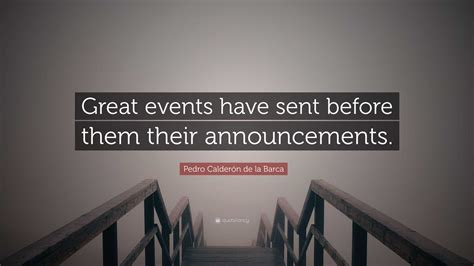 Pedro Calderón de la Barca Quote: “Great events have sent before them