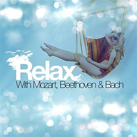 Relax With Mozart Beethoven Bach By Wolfgang Amadeus Mozart Ludwig