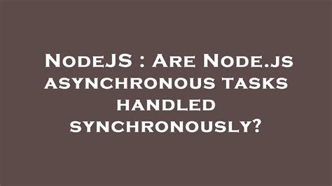 Nodejs Are Node Js Asynchronous Tasks Handled Synchronously Youtube