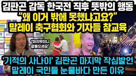 김판곤 감독 한국전 직후 뜻밖의 행동 “왜 이거 밖에 못했냐고요” 마지막 작심발언에 말레이 축구협회와 기자들 참교육 말레이