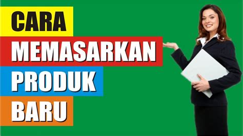 Cara Memasarkan Produk Baru Agar Cepat Laku Cara Memperkenalkan