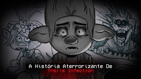 A HistÓria Aterrorizante De Trolls Infection Youtube