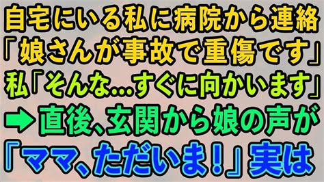 【スカッとする話】自宅にいる私に病院から連絡が「娘さんが事故で重傷です」私「そんな すぐに向かいます」→直後、玄関から娘の声が「ママ、ただいま！」実は【修羅場】 Youtube