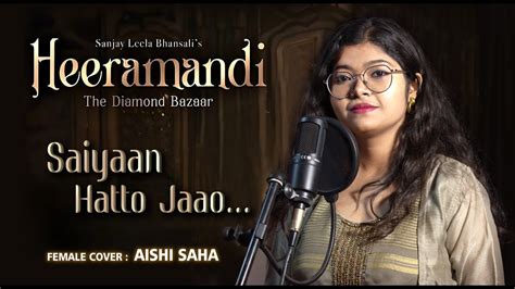 Saiyaan Hatto Jaao Female Cover Aishi Saha Heeramandi Sanjay