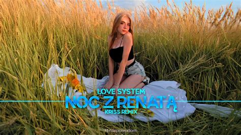 Love System Noc z Renatą Kriss Remix YouTube