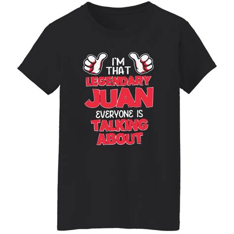 I M That Legendary Juan Everyone Is Talking About Shirt Bucktee