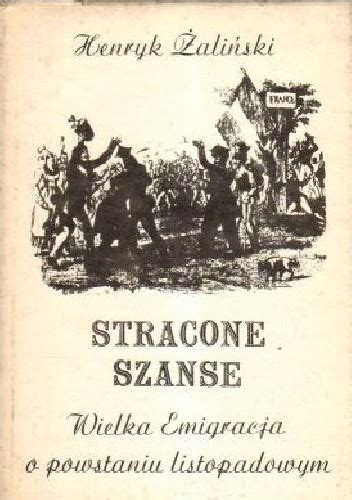 Stracone Szanse Wielka Emigracja O Powstaniu Listopadowym Henryk