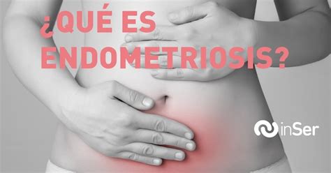 Qué es la endometriosis Síntomas diagnóstico y tratamiento