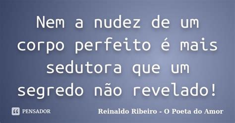 Nem A Nudez De Um Corpo Perfeito é Mais Reinaldo Ribeiro O Poeta