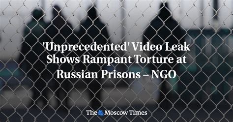 Unprecedented Video Leak Shows Rampant Torture At Russian Prisons Ngo The Moscow Times