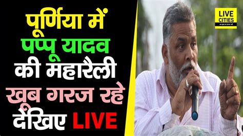 Pappu Yadav Purnia म खब गरज रह मच स महरल म लग स कह द