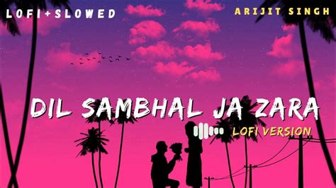 Dil Sambhal Jaa Zara Lofi Slowed Reverbed Arijit Singh Lofi