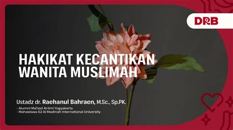 Hakikat Kecantikan Wanita Muslimah Ustadz Dr Raehanul Bahraen M Sc