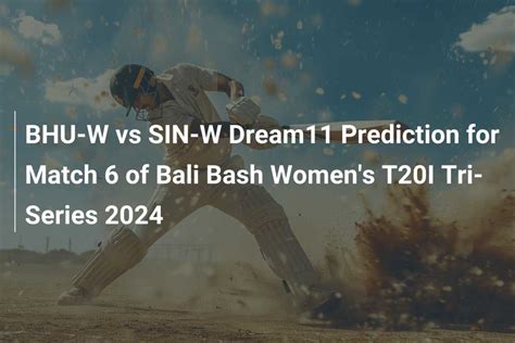 BHU W Vs SIN W Dream11 Prediction For Match 6 Of Bali Bash Women S T20I