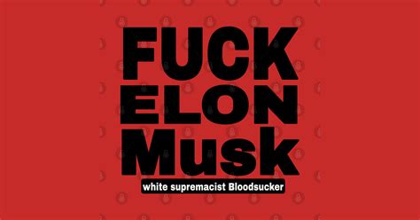 Fuck Elon Musk White Supremacist Bloodsucker Black Front Fuck