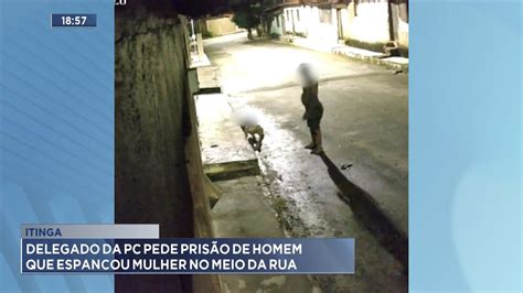 Itinga Delegado da PC pede Prisão de Homem que Espancou Mulher no Meio