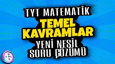 Temel Kavramlar Yeni Nesil Soru Çözümü Çıkmış Sorular Tyt Matematik