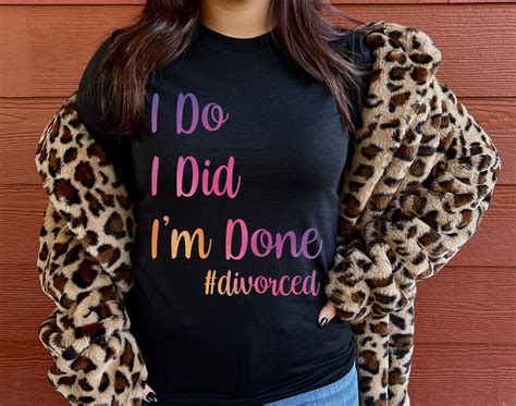 Divorce Shirt I Do I Did Im Done Sarcastic Divorce Shirt Divorce