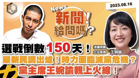 【震傳媒｜新聞！給問嗎？】ep26｜選戰倒數150天！最新民調出爐！時力面臨滅黨危機？黨主席王婉諭親上火線！ Youtube