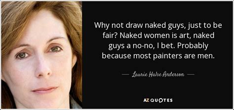 Laurie Halse Anderson Quote Why Not Draw Naked Guys Just To Be Fair Naked