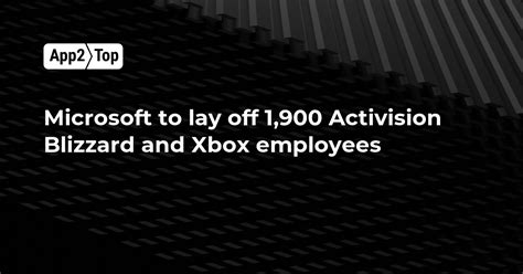 Microsoft To Lay Off Activision Blizzard And Xbox Employees App Top