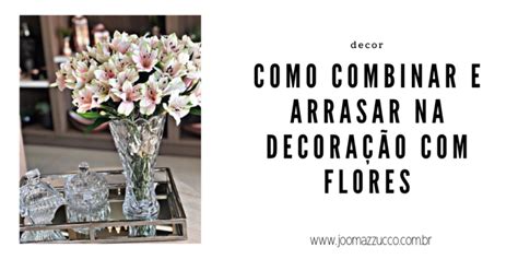 Como Combinar E Arrasar Na Decora O Flores