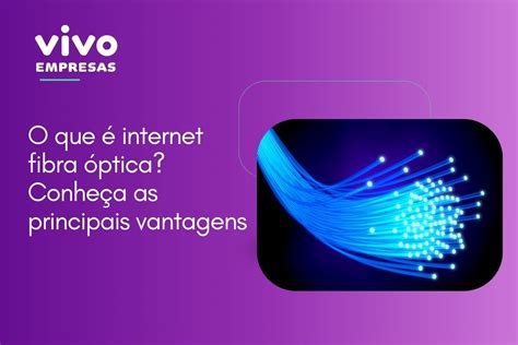 O Que é Internet Fibra óptica Conheça As Principais Vantagens