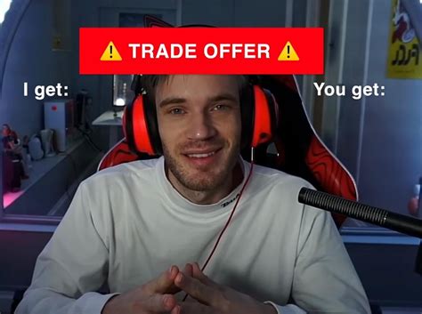 Pewdiepie Trade Offer Memes Imgflip