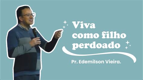 Viva Como Filho Perdoado Pr Edemilson Vieira YouTube